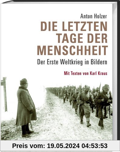 Die letzten Tage der Menschheit: Der Erste Weltkrieg in Bildern. Mit Texten von Karl Kraus